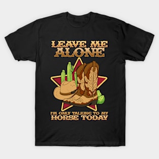 Leave Me Alone I'm Only Talking To My Horse Today T-Shirt